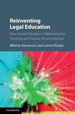 Reinventing Legal Education: How Clinical Education Is Reforming the Teaching and Practice of Law in Europe - cover