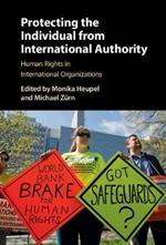 Protecting the Individual from International Authority: Human Rights in International Organizations