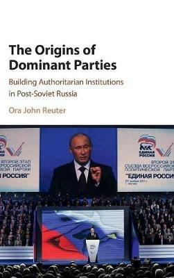 The Origins of Dominant Parties: Building Authoritarian Institutions in Post-Soviet Russia - Ora John Reuter - cover