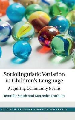 Sociolinguistic Variation in Children's Language: Acquiring Community Norms - Jennifer Smith,Mercedes Durham - cover