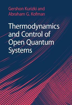 Thermodynamics and Control of Open Quantum Systems - Gershon Kurizki,Abraham G. Kofman - cover