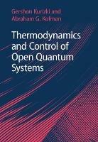 Thermodynamics and Control of Open Quantum Systems - Gershon Kurizki,Abraham G. Kofman - cover