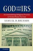 God and the IRS: Accommodating Religious Practice in United States Tax Law - Samuel D. Brunson - cover