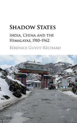 Shadow States: India, China and the Himalayas, 1910–1962 - Bérénice Guyot-Réchard - cover