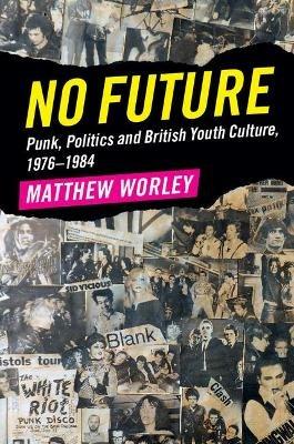 No Future: Punk, Politics and British Youth Culture, 1976–1984 - Matthew Worley - cover