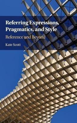 Referring Expressions, Pragmatics, and Style: Reference and Beyond - Kate Scott - cover