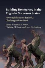 Building Democracy in the Yugoslav Successor States: Accomplishments, Setbacks, and Challenges since 1990