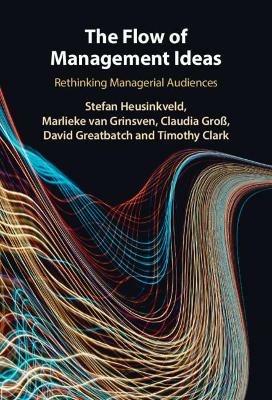 The Flow of Management Ideas: Rethinking Managerial Audiences - Stefan Heusinkveld,Marlieke van Grinsven,Claudia Groß - cover