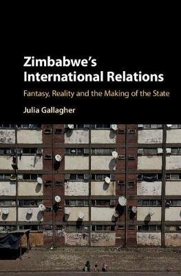 Zimbabwe's International Relations: Fantasy, Reality and the Making of the State - Julia Gallagher - cover