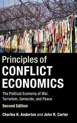 Principles of Conflict Economics: The Political Economy of War, Terrorism, Genocide, and Peace - Charles H. Anderton,John R. Carter - cover