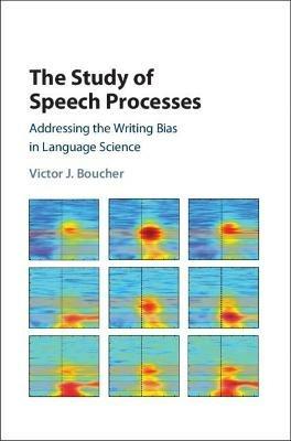 The Study of Speech Processes: Addressing the Writing Bias in Language Science - Victor J. Boucher - cover