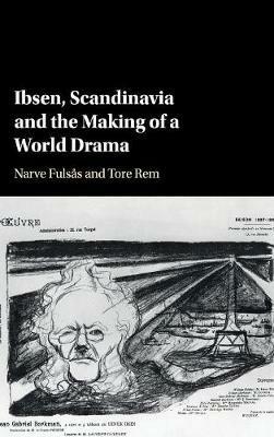 Ibsen, Scandinavia and the Making of a World Drama - Narve Fulsas,Tore Rem - cover