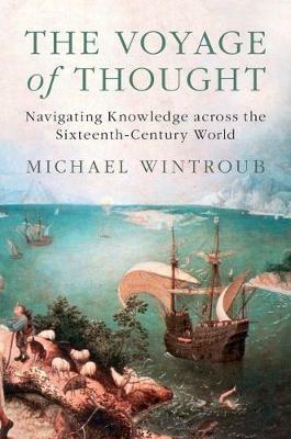The Voyage of Thought: Navigating Knowledge across the Sixteenth-Century World - Michael Wintroub - cover