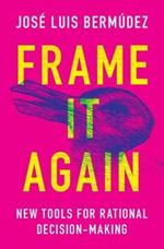 Frame It Again: New Tools for Rational Decision-Making