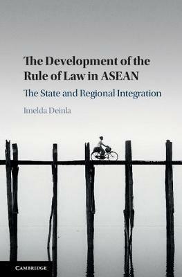 The Development of the Rule of Law in ASEAN: The State and Regional Integration - Imelda Deinla - cover