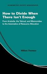 How to Divide When There Isn't Enough: From Aristotle, the Talmud, and Maimonides to the Axiomatics of Resource Allocation