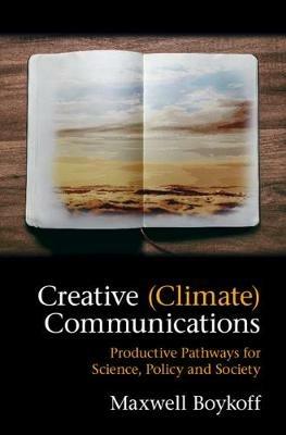 Creative (Climate) Communications: Productive Pathways for Science, Policy and Society - Maxwell Boykoff - cover