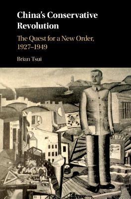 China's Conservative Revolution: The Quest for a New Order, 1927–1949 - Brian Tsui - cover