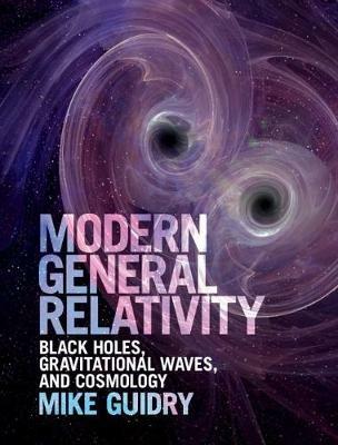 Modern General Relativity: Black Holes, Gravitational Waves, and Cosmology - Mike Guidry - cover
