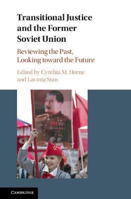 Transitional Justice and the Former Soviet Union: Reviewing the Past, Looking toward the Future - cover