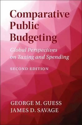 Comparative Public Budgeting: Global Perspectives on Taxing and Spending - George M. Guess,James D. Savage - cover