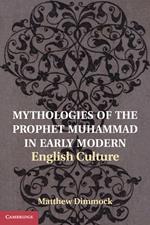 Mythologies of the Prophet Muhammad in Early Modern English Culture