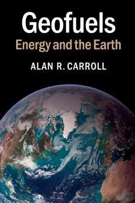 Geofuels: Energy and the Earth - Alan R. Carroll - cover