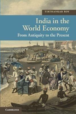 India in the World Economy: From Antiquity to the Present - Tirthankar Roy - cover