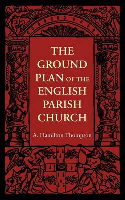 The Ground Plan of the English Parish Church - A. Hamilton Thompson - cover