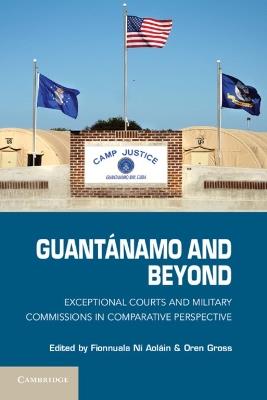 Guantanamo and Beyond: Exceptional Courts and Military Commissions in Comparative Perspective - cover