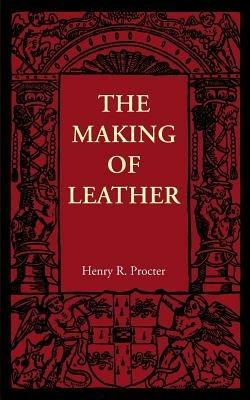 The Making of Leather - Henry R. Procter - cover