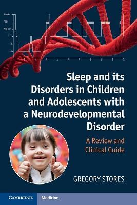 Sleep and its Disorders in Children and Adolescents with a Neurodevelopmental Disorder: A Review and Clinical Guide - Gregory Stores - cover