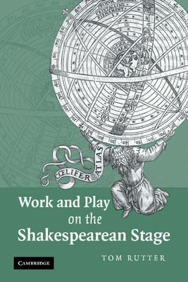 Work and Play on the Shakespearean Stage - Tom Rutter - cover