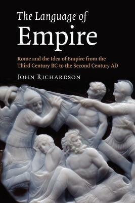 The Language of Empire: Rome and the Idea of Empire from the Third Century BC to the Second Century AD - John Richardson - cover