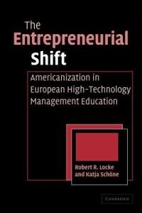 The Entrepreneurial Shift: Americanization in European High-Technology Management Education - Robert R. Locke,Katja E. Schoene - cover