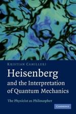 Heisenberg and the Interpretation of Quantum Mechanics: The Physicist as Philosopher
