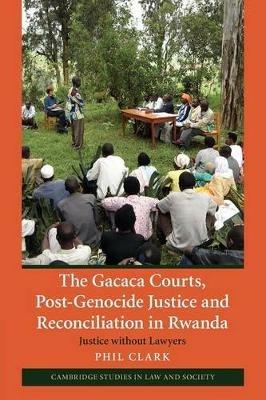 The Gacaca Courts, Post-Genocide Justice and Reconciliation in Rwanda: Justice without Lawyers - Phil Clark - cover