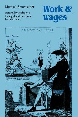 Work and Wages: Natural Law, Politics and the Eighteenth-Century French Trades - Michael Sonenscher - cover