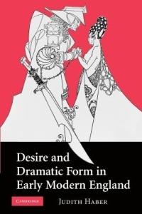 Desire and Dramatic Form in Early Modern England - Judith Haber - cover