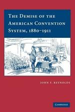The Demise of the American Convention System, 1880-1911