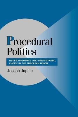 Procedural Politics: Issues, Influence, and Institutional Choice in the European Union - Joseph Jupille - cover