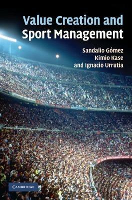 Value Creation and Sport Management - Sandalio Gomez,Kimio Kase,Ignacio Urrutia - cover