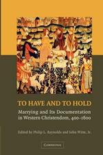 To Have and to Hold: Marrying and its Documentation in Western Christendom, 400-1600