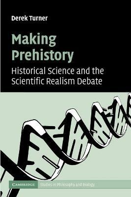 Making Prehistory: Historical Science and the Scientific Realism Debate - Derek Turner - cover