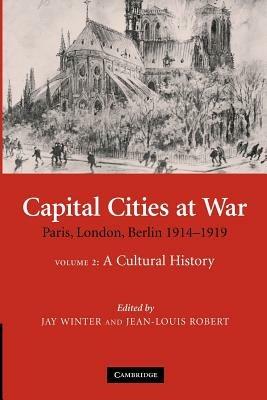 Capital Cities at War: Volume 2, A Cultural History: Paris, London, Berlin 1914-1919 - cover