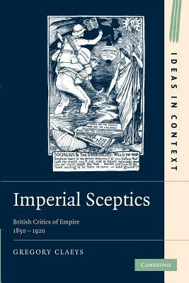 Imperial Sceptics: British Critics of Empire, 1850-1920 - Gregory Claeys - cover