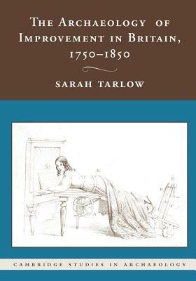 The Archaeology of Improvement in Britain, 1750-1850 - Sarah Tarlow - cover