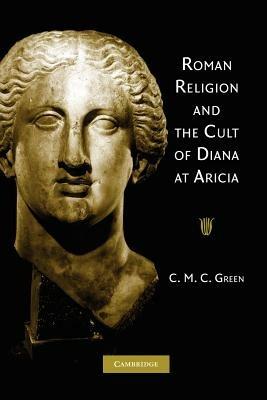 Roman Religion and the Cult of Diana at Aricia - C. M. C. Green - cover