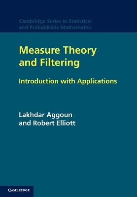 Measure Theory and Filtering: Introduction and Applications - Lakhdar Aggoun,Robert J. Elliott - cover