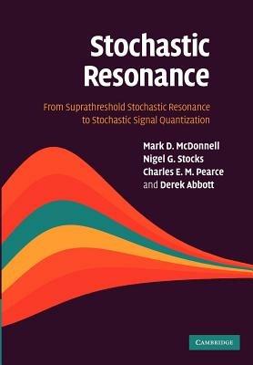 Stochastic Resonance: From Suprathreshold Stochastic Resonance to Stochastic Signal Quantization - Mark D. McDonnell,Nigel G. Stocks,Charles E. M. Pearce - cover